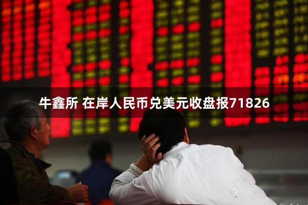 牛鑫所 在岸人民币兑美元收盘报71826